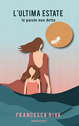 L'Ultima Estate: Le parole non dette di [Francesca Riva, Maria Sole Costanzo, Nora Ceccanti, Erica Isotta]