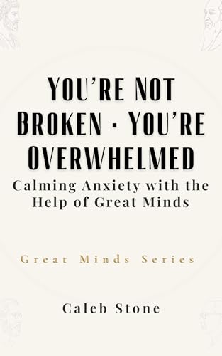 You’re Not Broken · You’re Overwhelmed: Calming Anxiety with the Help of Great Minds