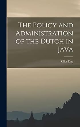 The Policy and Administration of the Dutch in Java: Day, Clive ...