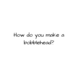 How do you make a bobblehead?