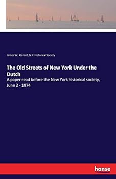 The Old Streets of New York under the Dutch. A paper read before the New York Historical Society, etc.
