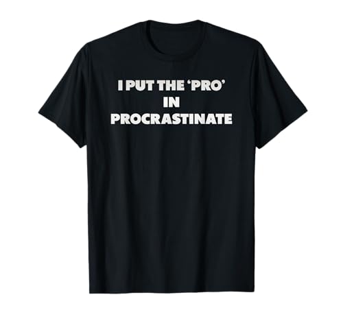 I Put The ‘pro’ in Procrastinate, lustige Sprüche T-Shirt