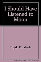 I Should Have Listened to Moon 039552279X Book Cover