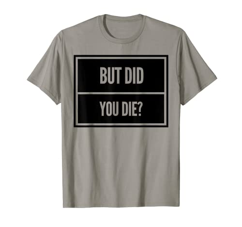 But Did You Die Camisa Divertida Entrenamiento Fitness Gym Camiseta