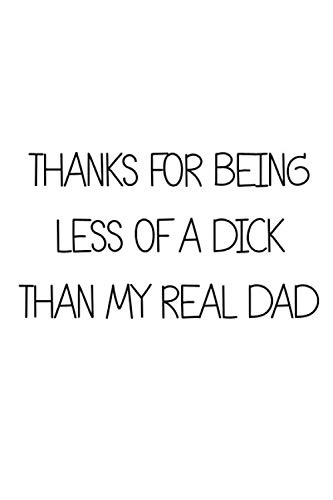 Thanks For Being Less Of A Dick Than My Real Dad - Blank Lined Journal: Father's Day Gift for Stepdad - Bad Dad Jokes Included on Every Page (A Funny & Perfect Gift)