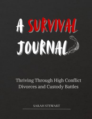 A Survival Journal: Thriving Through High Conflict Divorces and Child Custody Battles (Survivors Healing From Evil Series)