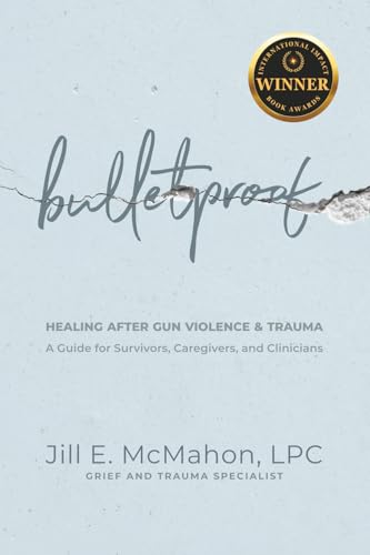 Bulletproof--Healing After Gun Violence & Trauma: A Guide for Survivors,