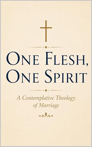 ONE FLESH , ONE SPIRIT: A Contemplative Theology of Marriage (English Edition)