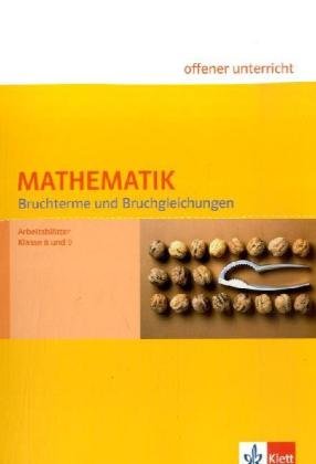 Mathematik Bruchterme und Bruchgleichungen: Arbeitsblätter Klasse 8 und 9 (Klett offener Unterricht)