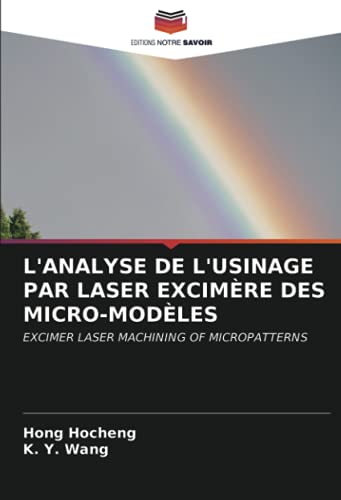 L'ANALYSE DE L'USINAGE PAR LASER EXCIMÈRE DES MICRO-MODÈLES: EXCIMER LASER MACHINING OF MICROPATTERNS (French Edition)