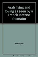 Arab living and loving as seen by a French interior decorator 053302188X Book Cover