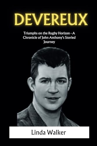 Devereux: Triumphs on the Rugby Horizon - A Chronicle of John Anthony's Storied Journey