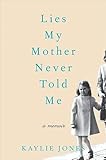 Lies My Mother Never Told Me: A Memoir