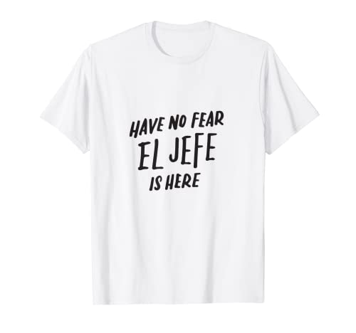 Have No Fear El Jefe Is Here Spanish Boss Regalos de agradecimiento Camiseta