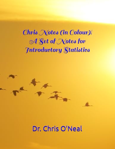 Chris Notes (in Colour)! A Set of Notes for Introductory Statistics (Chris Notes! Math Textbooks by Dr. Chris O'Neal)