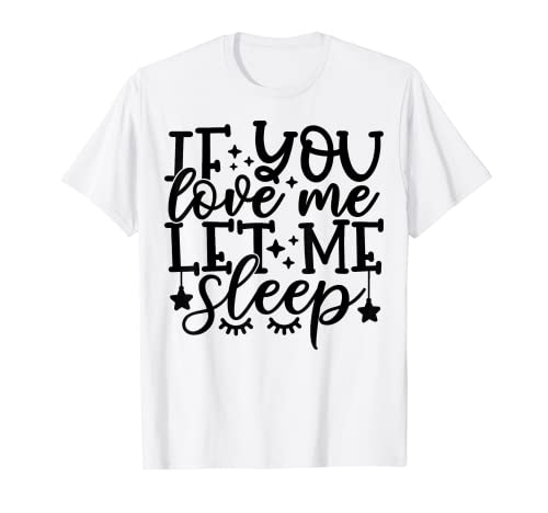 Sarcastic Funny If You Love Me Let Me Sleep Sarcasm para mujer Camiseta