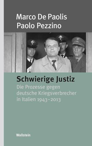 Schwierige Justiz: Die Prozesse wegen deutscher Kriegsverbrechen in Italien 1943-2013 (Deutsche Kriegsverbrechen im 2. Weltkrieg)