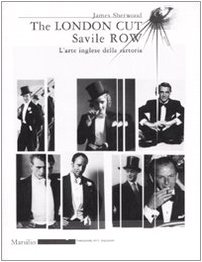 The London Cut. Savile Row. L'Arte Inglese Della Sartoria. Catalogo Della Mostra (Firenze, 4 Gennaio-1O Febbraio 2007)