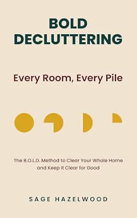 Bold Decluttering: Every Room, Every Pile: The B.O.L.D. Method to Clear Your Whole Home and Keep It Clear for Good