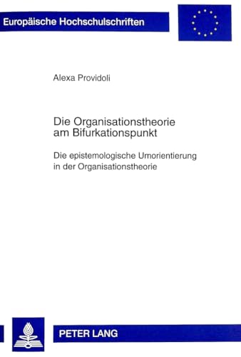 Die Organisationstheorie am Bifurkationspunkt: Die epistemologische Umorientierung in der Organisationstheorie (Europäische Hochschulschriften / ... / Série 5: Sciences économiques, Band 2258)