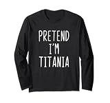 Pretend I'm Titania Costume Halloween Funny Lazy Adult Kids Long Sleeve T-Shirt