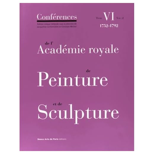 Conférences de l'Académie royale de Peinture et de Sculpture : Tome 6, 1752-1792 Volume 2
