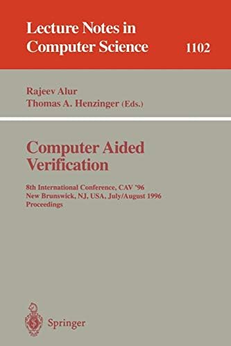 Computer Aided Verification: 8th International Conference, CAV '96, New Brunswick, NJ, USA, July 31 - August 3, 1996. Proceedings (Lecture Notes in Computer Science, 1102) Paperback – January 1, 1996