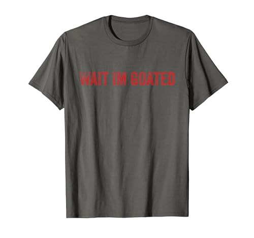 Wait I'm Goated Funny Meme T-Shirt
