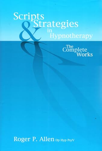 Scripts and Strategies in Hypnotherapy: The Complete Works