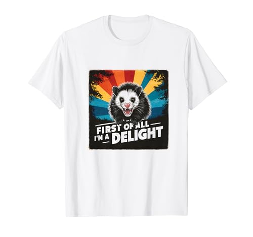 First Of All I'm A Delight - Camisa divertida y atrevida zarigüeya zarigüeya Camiseta
