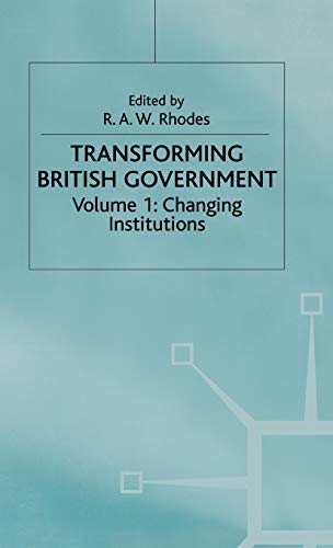 Transforming British Government: Volume 1: Changing Institutions (Understanding Governance)