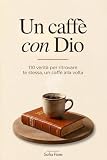 Un Caffè Con Dio: 110 Verità per Ritrovare Te Stessa, un Caffè alla Volta.