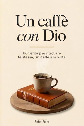 Un Caffè Con Dio: 110 Verità per Ritrovare Te Stessa, un Caffè alla Volta.