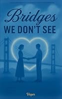 Bridges We Don’t See: Strengthen Your Connections. B0F5WHYBYB Book Cover