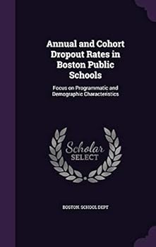 Hardcover Annual and Cohort Dropout Rates in Boston Public Schools: Focus on Programmatic and Demographic Characteristics Book