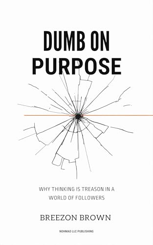 Dumb on Purpose: Why Thinking Is Treason in a World of Followers (English Edition)