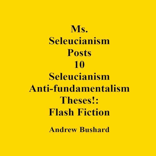 Ms. Seleucianism Posts 10 Seleucianism Anti-Fundamentalism Theses! by Andrew Bushard episode artwork