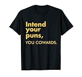 Intend Your Puns, You Cowards Funny Quote Apparel T-Shirt