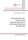 Wirkungsfelder der kommunalen Spitzenverbände im handlungsfähig(er)en Bundesstaat: Professorengespräch 2025 des Deutschen Landkreistages am ... zum deutschen und europäischen Kommunalrecht)