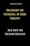 Unlocking the Potential of Gene Therapy: A New Hope for Treating Diseases (English Edition)