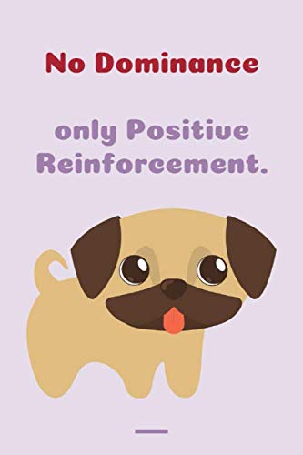 No Dominance, Only Positive Reinforcement: Dog Notebook / Dog Journal, with 120 Pages, 6*9, Soft Cover and Matte Finish.