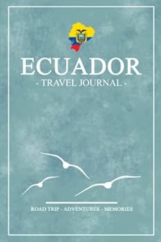 Ecuador Travel Journal: Travel Diary Ecuador Hiking, Backpacking, Sightseeing, Traveling, Road Trip / Ecuadorian Flag Journal Gifts and Souvenir / Expenses Log / Vacation Essentials