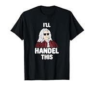 I will handle this t-shirt. Funny Handel Composer Joke Shirt for George Frideric Handel classic fans everywhere. This shirt makes a great gift. Original I'll Handel This shirt design with original hand grip vintage artwork. Lightweight, Classic fit, ...