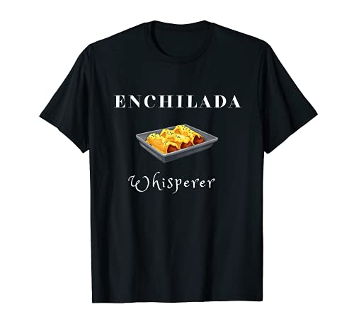 Enchilada Whisperer Mexicano Amante de la comida Tacos Taco Tortillas Camiseta