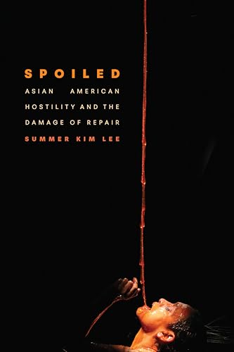 Spoiled: Asian American Hostility and the Damage of Repair