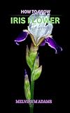How to grow Iris flowers for beginners: The Ultimate Beginner’s Guide to Growing, Caring for, and Harvesting Stunning Iris at Home and garden