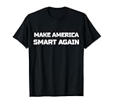MAKE AMERICA SMART AGAIN Political Theme T-Shirt T-Shirt