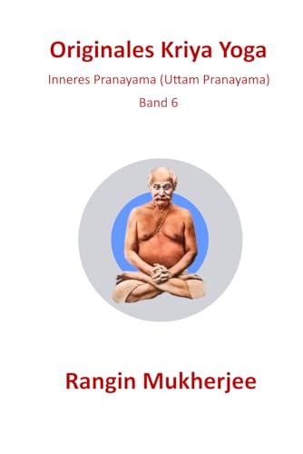 Originales Kriya Yoga: Inneres Pranayama (Uttam Pranayama) - Band 6 (Deutsche Ausgabe) (Sri Mukherjee – ganze Serie (Deutsch), Band 6)