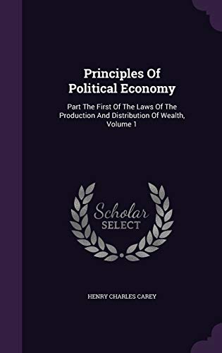 Principles Of Political Economy: Part The First Of The Laws Of The Production And Distribution Of Wealth, Volume 1