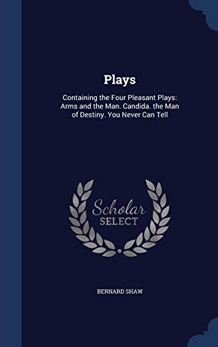 Plays: Containing the Four Pleasant Plays: Arms... 1297926560 Book Cover
